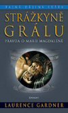 Laurence Gardner: Strážkyně Grálu / Pravda o Marii Magdaléně