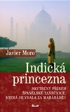 Javier Moro: Indická princezna - Skutečný příběh španělské tanečnice