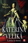 Silvia Miguens: Kateřina Veliká - Láska k moci