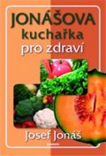Josef Jonáš: Jonášova kuchařka pro zdraví Josef Jonáš: Jonášova kuchařka pro zdraví