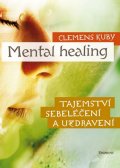 Clemens Kuby: Mental Healing - Tajemství sebeléčení a uzdravení