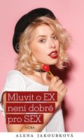 Alena Jakoubková: Mluvit o EX není dobré pro SEX Alena Jakoubková: Mluvit o EX není dobré pro SEX