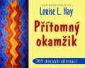 Louise L. Hay: Přítomný okamžik - 365 denních afirmací
