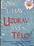 Louise L. Hay : Uzdrav své tělo Louise L. Hay : Uzdrav své tělo