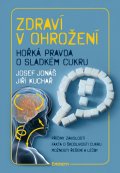 Josef Jonáš - Jiří Kuchař: Zdraví v ohrožení - Hořká pravda o sladkém cukru