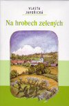 Vlasta Javořická: Na hrobech zelených Vlasta Javořická: Na hrobech zelených