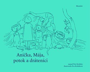 Petr Koťátko: Anička, Mája, potok a dráteníci Petr Koťátko: Anička, Mája, potok a dráteníci