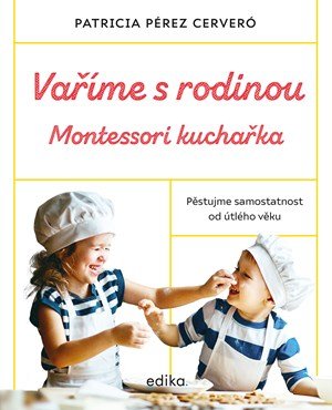 Patricia Pérez Cerveró: Vaříme s rodinou: Montessori kuchařka