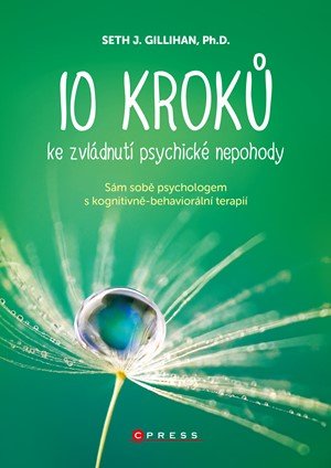 Seth J. Gillihan, PhD.: 10 kroků ke zvládnutí psychické nepohody
