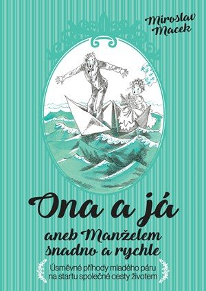 Miroslav Macek: Ona a já aneb Manželem snadno a rychle Miroslav Macek: Ona a já aneb Manželem snadno a rychle
