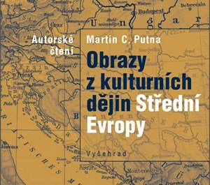Martin C. Putna: Obrazy z kulturních dějin Střední Evropy (audiokniha)