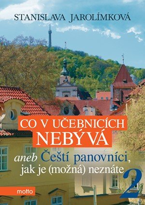 Stanislava Jarolímková: Co v učebnicích nebývá aneb Čeští panovníci, jak je (možná) neznáte 2 Stanislava Jarolímková: Co v učebnicích nebývá aneb Čeští panovníci, jak je (možná) neznáte 2