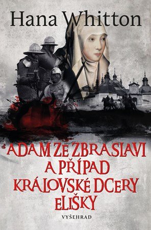 Hana Whitton: Adam ze Zbraslavi a případ královské dcery Elišky Hana Whitton: Adam ze Zbraslavi a případ královské dcery Elišky