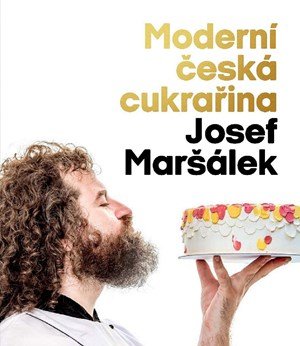Josef Maršálek: Moderní česká cukrařina Josef Maršálek: Moderní česká cukrařina