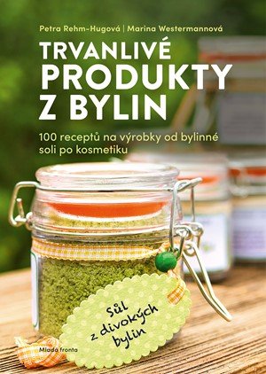Marina Westermann, Marina Westermannová, Petra Rehm-Hugová: Trvanlivé produkty z bylin Marina Westermann, Marina Westermannová, Petra Rehm-Hugová: Trvanlivé produkty z bylin