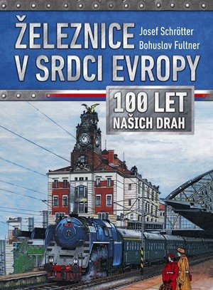 Josef Schrötter: Železnice v srdci Evropy Josef Schrötter: Železnice v srdci Evropy