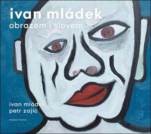 Ivan Mládek, Petr Zajíc: Ivan Mládek obrazem i slovem Ivan Mládek, Petr Zajíc: Ivan Mládek obrazem i slovem