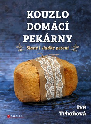 Iva Trhoňová: Kouzlo domácí pekárny Iva Trhoňová: Kouzlo domácí pekárny