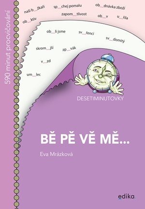 Eva Mrázková: DESETIMINUTOVKY. BĚ, PĚ, VĚ, MĚ... Eva Mrázková: DESETIMINUTOVKY. BĚ, PĚ, VĚ, MĚ...