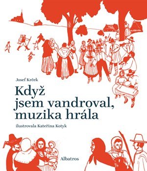 Josef Krček: Když jsem vandroval, muzika hrála Josef Krček: Když jsem vandroval, muzika hrála