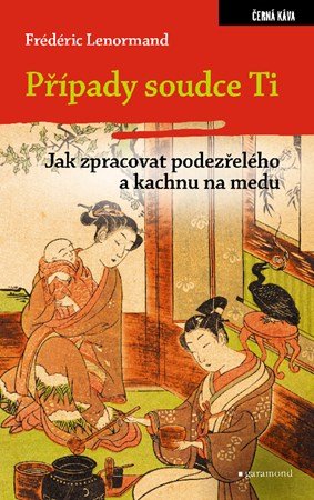 Frédéric Lenormand: Případy soudce Ti. Jak zpracovat podezřelého a kachnu na medu Frédéric Lenormand: Případy soudce Ti. Jak zpracovat podezřelého a kachnu na medu