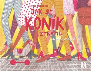 Tereza Marianová: Jak se koník ztratil (a zase našel) Tereza Marianová: Jak se koník ztratil (a zase našel)
