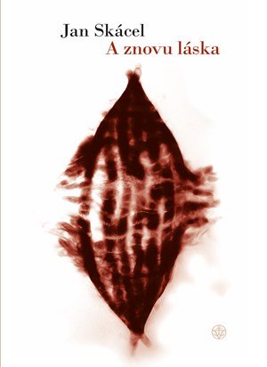 Jan Skácel: A znovu láska Jan Skácel: A znovu láska
