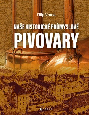 Filip Vrána: Naše historické průmyslové pivovary
