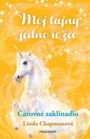 Linda Chapmanová: Môj tajný jednorožec 1: Čarovné zaklínadlo Linda Chapmanová: Môj tajný jednorožec 1: Čarovné zaklínadlo