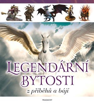 Kolektiv: Legendární bytosti z příběhů a bájí Kolektiv: Legendární bytosti z příběhů a bájí