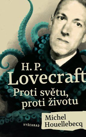 Michel Houellebecq, Stephen King: H. P. Lovecraft: Proti světu, proti životu Michel Houellebecq, Stephen King: H. P. Lovecraft: Proti světu, proti životu