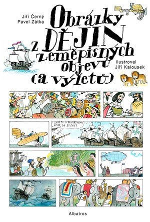 Jiří Černý, Pavel Zátka, Pavel Kořínek: Obrázky z dějin zeměpisných objevů (a výletů) Jiří Černý, Pavel Zátka, Pavel Kořínek: Obrázky z dějin zeměpisných objevů (a výletů)