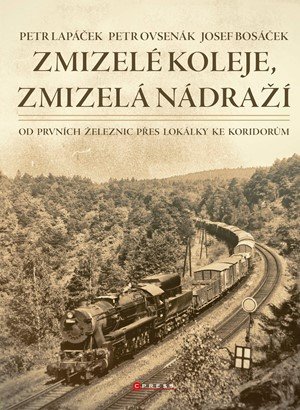 Petr Lapáček, Petr Ovsenák, Josef Bosáček: Zmizelé koleje, zmizelá nádraží