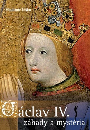 Vladimír Liška: Václav IV. - záhady a mysteria Vladimír Liška: Václav IV. - záhady a mysteria