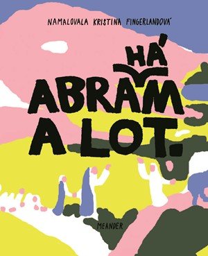 Ivana Pecháčková: Abraham a Lot Ivana Pecháčková: Abraham a Lot
