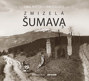 Emil Kintzl, Jan Fischer: Zmizelá Šumava 3