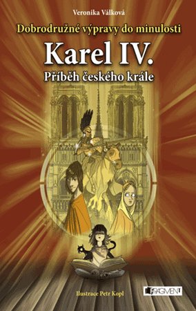 Veronika Válková: Dobrodružné výpravy do minulosti – Karel IV. Veronika Válková: Dobrodružné výpravy do minulosti – Karel IV.