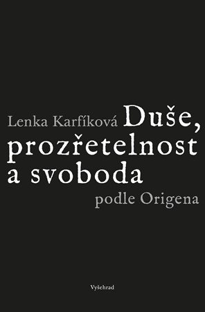 Lenka Karfíková: Duše, prozřetelnost a svoboda podle Origena Lenka Karfíková: Duše, prozřetelnost a svoboda podle Origena