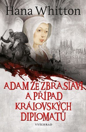 Hana Whitton: Adam ze Zbraslavi a případ královských diplomatů Hana Whitton: Adam ze Zbraslavi a případ královských diplomatů