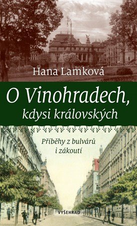 Hana Lamková: O Vinohradech, kdysi královských Hana Lamková: O Vinohradech, kdysi královských