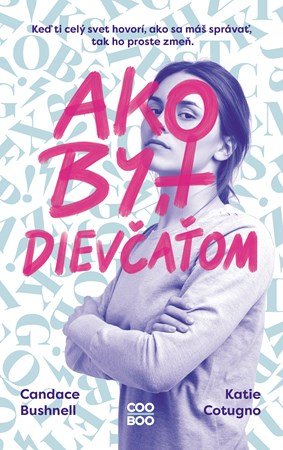 Candace Bushnell, Katie Cotugno: Ako byť dievčaťom Candace Bushnell, Katie Cotugno: Ako byť dievčaťom