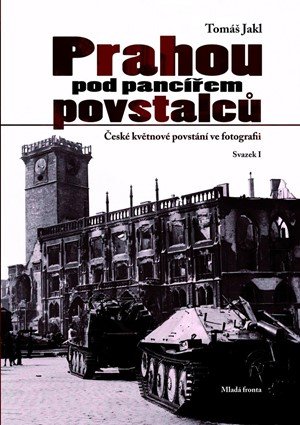 Tomáš Jakl: Prahou pod pancířem povstalců Tomáš Jakl: Prahou pod pancířem povstalců