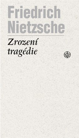 Friedrich Nietzsche: Zrození tragédie Friedrich Nietzsche: Zrození tragédie