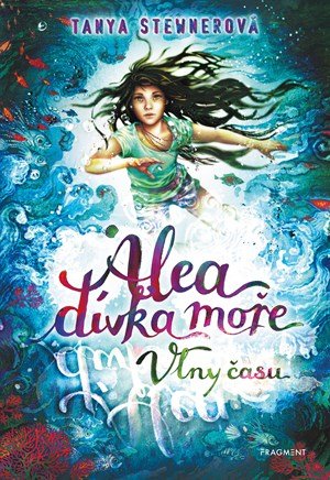 Tanya Stewnerová: Alea - dívka moře: Vlny času Tanya Stewnerová: Alea - dívka moře: Vlny času