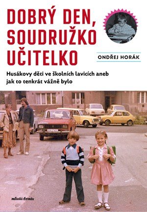 Ondřej Horák: Dobrý den, soudružko učitelko Ondřej Horák: Dobrý den, soudružko učitelko