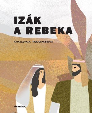 Ivana Pecháčková: Izák a Rebeka Ivana Pecháčková: Izák a Rebeka