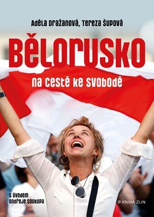 Tereza Šupová, Adéla Dražanová: Bělorusko na cestě ke svobodě Tereza Šupová, Adéla Dražanová: Bělorusko na cestě ke svobodě