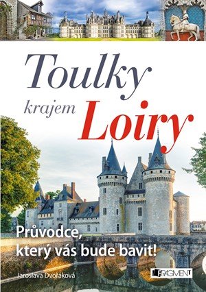 Jaroslava Dvořáková: Toulky krajem Loiry – Průvodce, který vás bude bavit! Jaroslava Dvořáková: Toulky krajem Loiry – Průvodce, který vás bude bavit!