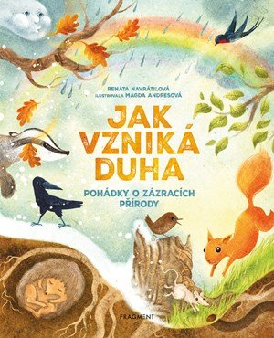 Renáta Navrátilová: Jak vzniká duha - Pohádky o zázracích přírody