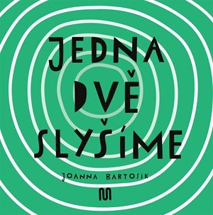 Joanna Bartosik: JEDNA, DVĚ - SLYŠÍME Joanna Bartosik: JEDNA, DVĚ - SLYŠÍME